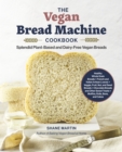 The Vegan Bread Machine Cookbook : Splendid Plant-Based and Dairy-Free Vegan Breads - Book