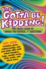 You Gotta Be Kidding! : The Crazy Book of "Would You Rather...?" Questions - Book