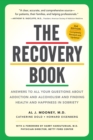 The Recovery Book : Answers to  All Your Questions About Addiction and Alcoholism and Finding Health and Happiness in Sobriety - Book