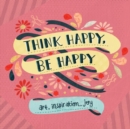 Think Happy, Be Happy : Art, Inspiration, Joy - Book
