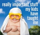 Really Important Stuff My Kids Have Taught Me - Book