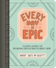 Every Day Is Epic : A Guided Journal for Daydreams, Creative Rants, and Bright Ideas - Book