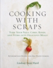 Cooking with Scraps : Turn Your Peels, Cores, Rinds, and Stems into Delicious Meals - Book