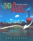 3-d Abc : A Sculptural Alphabet Bob Raczka's Art Adventures - Book