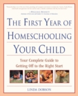 The First Year of Homeschooling Your Child : Your Complete Guide to Getting Off to the Right Start - Book