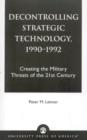 Decontrolling Strategic Technology, 1990-1992 : Creating the Military Threats of the 21st Century - Book