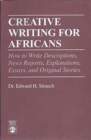 Creative Writing for Africans : How to Write Descriptions, News Reports, Explanations, Essays and Original Stories - Book