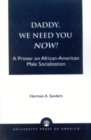 Daddy, We Need You Now! : A Primer on African-American Male Socialization - Book