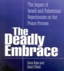The Deadly Embrace : The Impact of Israeli and Palestinian Rejectionism on the Peace Process - Book