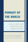 Pursuit of the Shield : The U.S. Quest for Limited Ballistic Missile Defense - Book