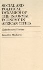 Social and Political Dynamics of the Informal Economy in African Cities : Nairobi and Harare - Book