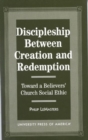 Discipleship Between Creation and Redemption : Toward a Believer's Church Social Ethic - Book