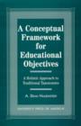 A Conceptual Framework for Educational Objectives : A Holistic Approach to Traditional Taxonomies - Book