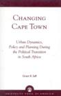 Changing Cape Town : Urban Dynamics, Policy and Planning During the Political Transition in South Africa - Book
