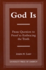 God Is : From Question to Proof to Embracing the Truth - Book