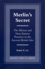 Merlin's Secret : The African and Near Eastern Presence in the Ancient British Isles - Book