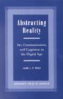 Abstracting Reality : Art, Communication, and Cognition in the Digital Age - Book