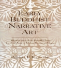 Early Buddhist Narrative Art : Illustrations of the Life of the Buddha from Central Asia to China, Korea and Japan - Book