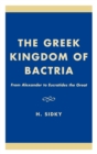 The Greek Kingdom of Bactria : From Alexander to Eucratides the Great - Book
