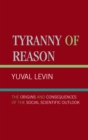 Tyranny of Reason : The Origins and Consequences of the Social Scientific Outlook - Book
