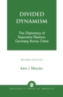 Divided Dynamism : The Diplomacy of Separated Nations: Germany, Korea, and China - Book