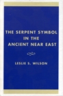 The Serpent Symbol in the Ancient Near East : Nahash and Asherah: Death, Life, and Healing - Book