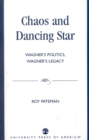 Chaos and Dancing Star : Wagner's Politics, Wagner's Legacy - Book