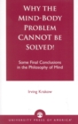 Why the Mind-Body Problem CANNOT Be Solved! : Some Final Conclusions in the Philosophy of Mind - Book