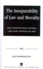 The Inseparability of Law and Morality : The Constitution, Natural Law, and the Rule of Law - Book