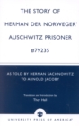 The Story of 'Hernan der Norweger' Auschwitz Prisoner #79235 : As told by Herman Sachnowitz to Arnold Jacoby - Book