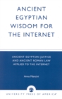 Ancient Egyptian Wisdom for the Internet : Ancient Egyptian Justice and Ancient Roman Law Applied to the Internet - Book