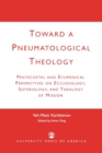 Toward a Pneumatological Theology : Pentecostal and Ecumenical Perspectives on Ecclesiology, Soteriology, and Theology of Mission - Book
