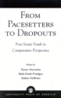 From Pacesetters to Dropouts : Post-Soviet Youth in Comparative Perspective - Book