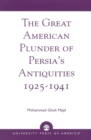 The Great American Plunder of Persia's Antiquities, 1925-1941 - Book