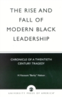 The Rise and Fall of Modern Black Leadership : Chronicle of a Twentieth Century Tragedy - Book