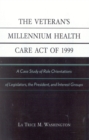 The Veteran's Millennium Health Care Act of 1999 : A Case Study of Role Orientations of Legislators, the President, and Interest Groups - Book