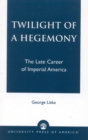 Twilight of a Hegemony : The Late Career of Imperial America - Book