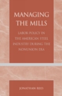 Managing the Mills : Labor Policy in the American Steel Industry During the Nonunion Era - Book