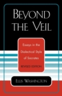 Beyond the Veil : Essays in the Dialectical Style of Socrates - Book
