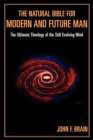 The Natural Bible for Modern and Future Man : The Ultimate Theology of the Still Evolving Mind - Book