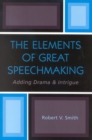 The Elements of Great Speechmaking : Adding Drama & Intrigue - Book