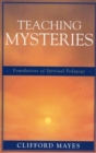 Teaching Mysteries : Foundations of Spiritual Pedagogy - Book