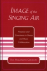 Image of the Singing Air : Presence and Conscience in Dance and Music Collaboration - Book