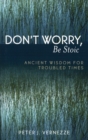 Don't Worry, Be Stoic : Ancient Wisdom for Troubled Times - Book