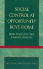 Social Control at Opportunity Boys' Home : How Staff Control Juvenile Inmates - Book