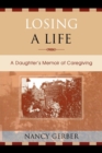 Losing a Life : A Daughter's Memoir of Caregiving - Book