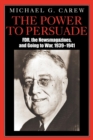 The Power to Persuade : FDR, the Newsmagazines, and Going to War, 1939-1941 - Book