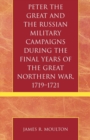 Peter the Great and the Russian Military Campaigns During the Final Years of the Great Northern War, 1719-1721 - Book