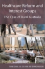 Healthcare Reform and Interest Groups : Catalysts and Barriers in Rural Australia - Book