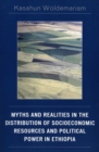 Myths and Realities in the Distribution of Socioeconomic Resources and Political Power in Ethiopia - Book